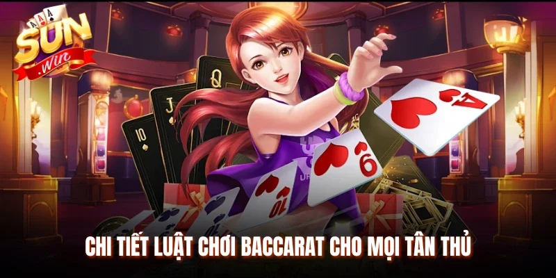 Chi tiết luật chơi Baccarat cho mọi tân thủ