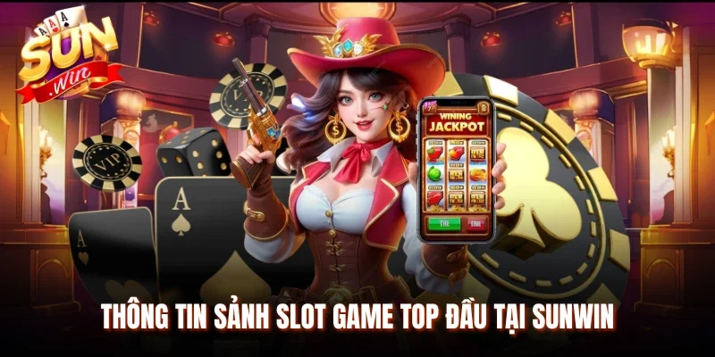 Thông tin sảnh slot game top đầu tại Sunwin
