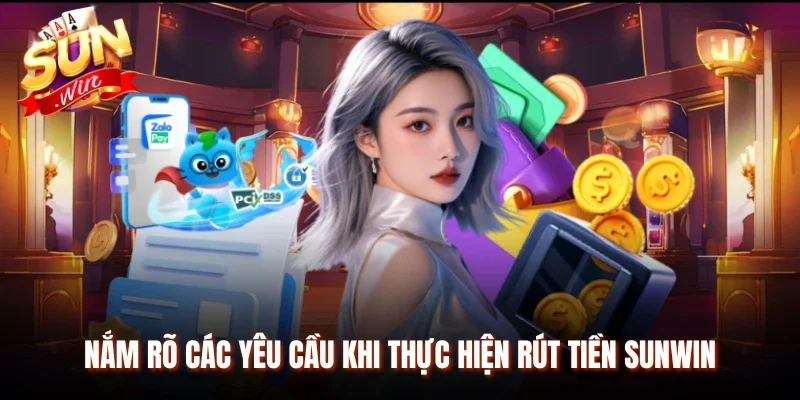 Nắm rõ các yêu cầu khi thực hiện rút tiền Sunwin
