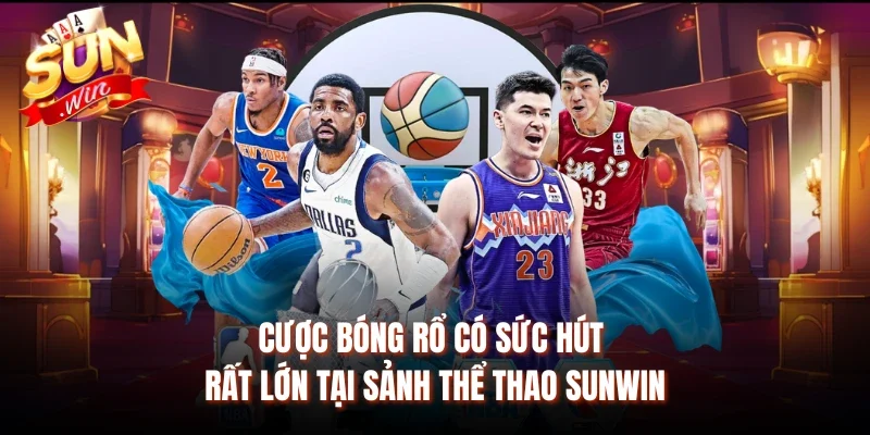Cược bóng rổ có sức hút rất lớn tại sảnh thể thao Sunwin
